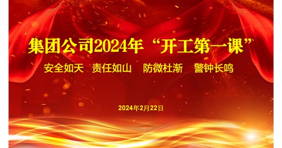 集团公司开展2024年安全生产“开工第一课”专题活动